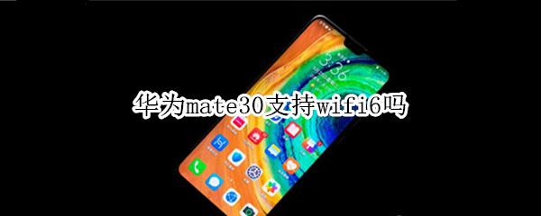 华为mate30支持wifi6吗