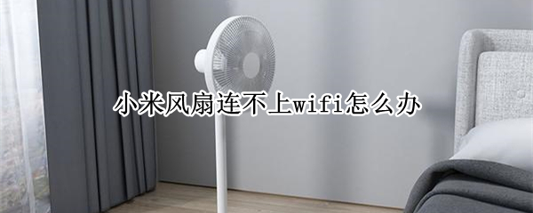 小米风扇连不上wifi怎么办