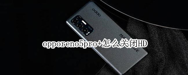 opporeno5pro+怎么关闭HD