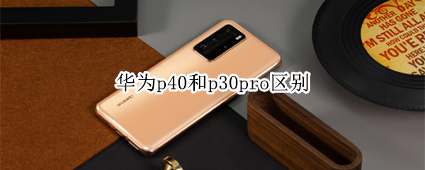 华为p40和p30pro区别
