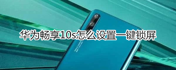 华为畅享10s怎么设置一键锁屏