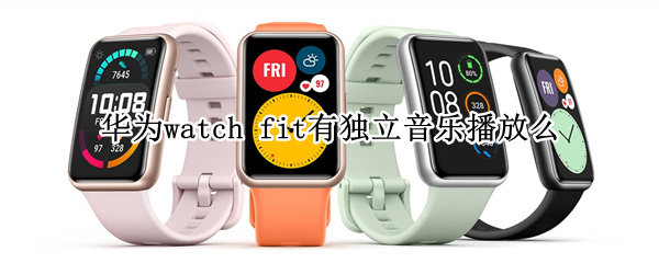 华为watch fit有独立音乐播放么