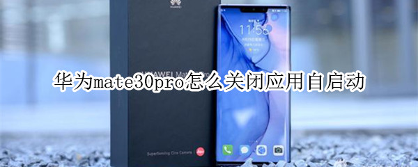 华为mate30pro怎么关闭应用自启动