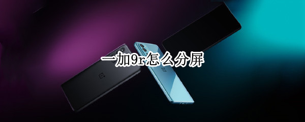 一加9r怎么分屏