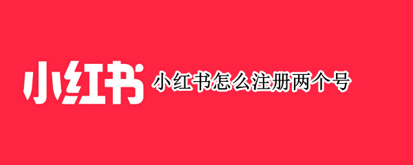 小红书怎么注册两个号