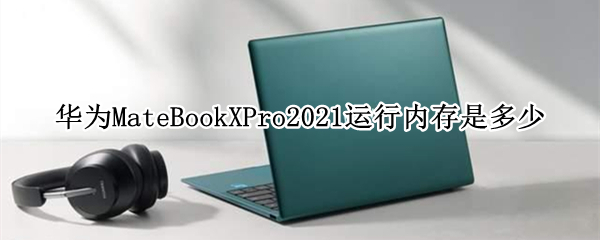 华为MateBookXPro2021运行内存是多少