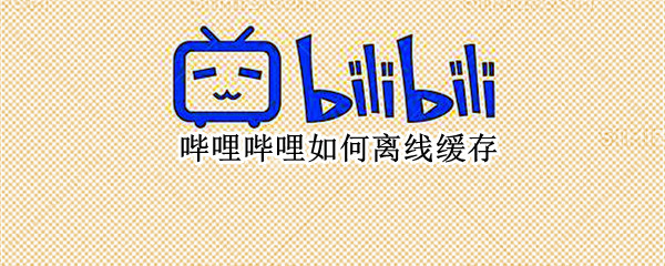 哔哩哔哩如何离线缓存