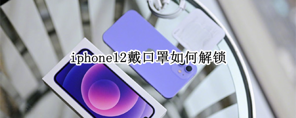 iphone12戴口罩如何解锁