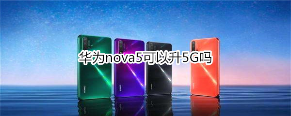 华为nova5可以升5G吗