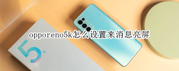 opporeno5k怎么设置来消息亮屏