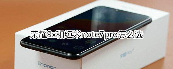 荣耀9x和红米note7pro怎么选