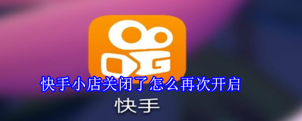 快手小店关闭了怎么再次开启