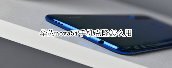 华为nova5i手机克隆怎么用