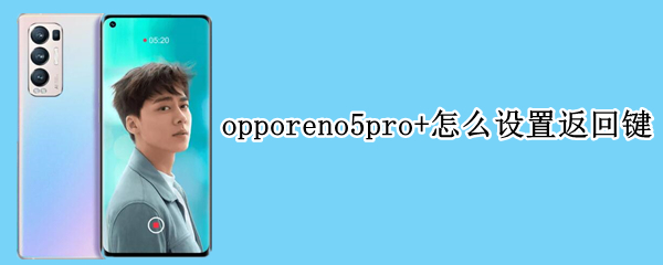 opporeno5pro+怎么设置返回键