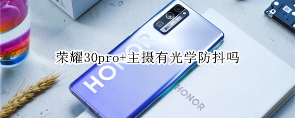荣耀30pro+主摄有光学防抖吗