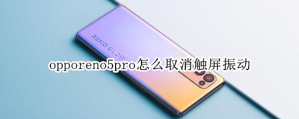 opporeno5pro怎么取消触屏振动