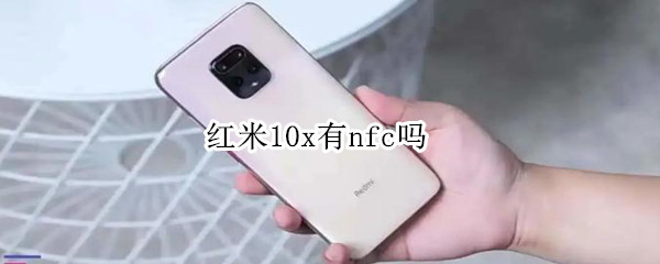 红米10x有nfc吗