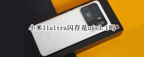 小米11ultra闪存是ufs3.1吗