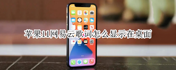 苹果11网易云歌词怎么显示在桌面