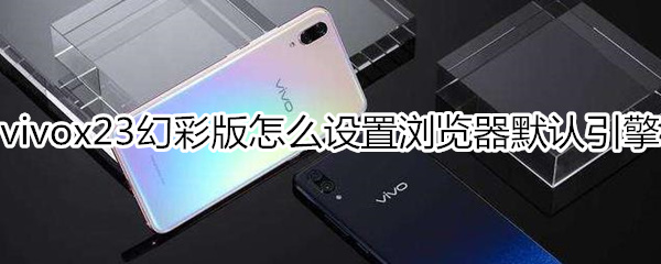 vivox23幻彩版怎么设置浏览器默认引擎