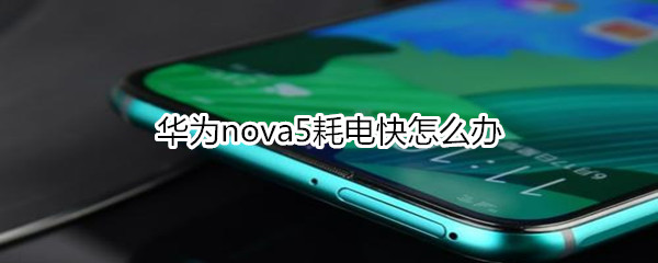 华为nova5耗电太快怎么办