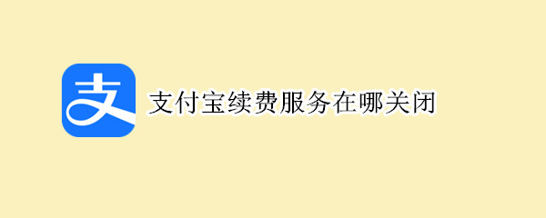 支付宝续费服务在哪关闭