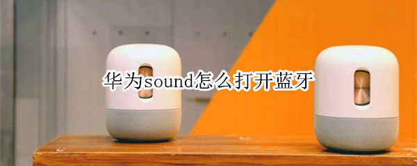 华为sound怎么打开蓝牙