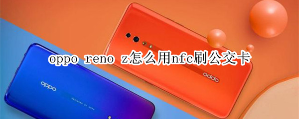 oppo reno z怎么用nfc刷公交卡