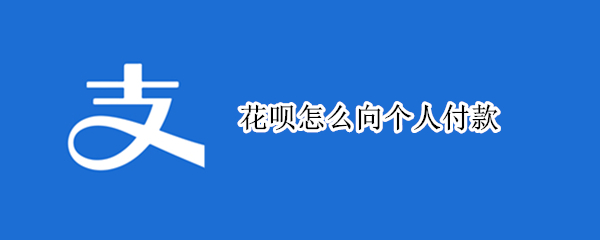 花呗怎么向个人付款