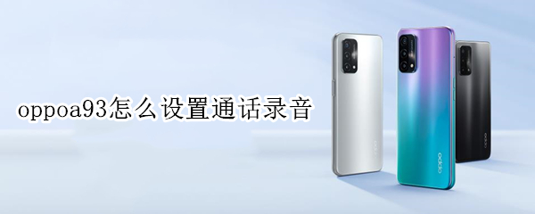 oppoa93怎么设置通话录音