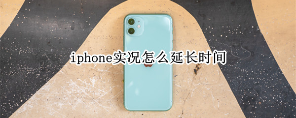 iphone实况怎么延长时间