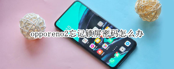 opporeno2忘记锁屏密码怎么办