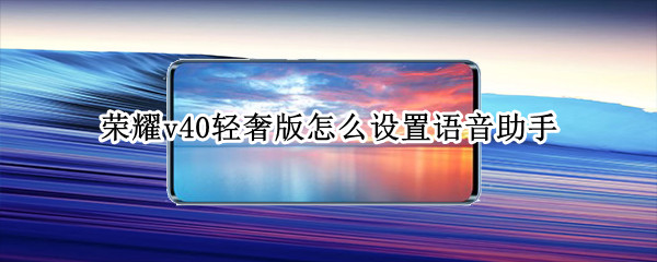 荣耀v40轻奢版怎么设置语音助手