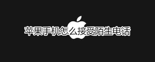 苹果手机怎么接受陌生电话