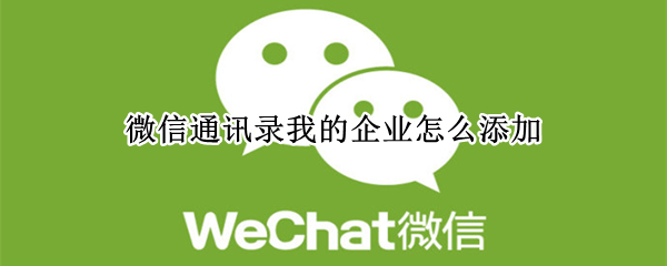 微信通讯录我的企业怎么添加