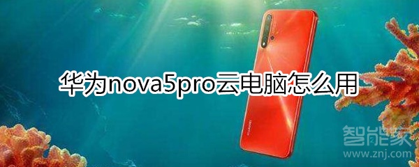 华为nova5pro云电脑怎么用