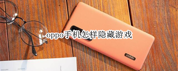 oppo手机怎样隐藏游戏