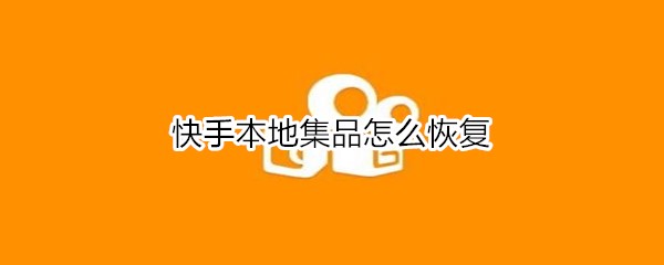 快手本地集品怎么恢复