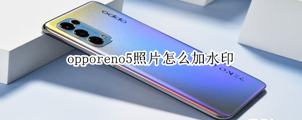 opporeno5照片怎么加水印