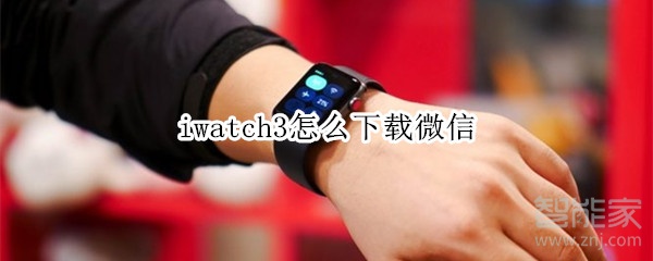 iwatch3怎么下载微信