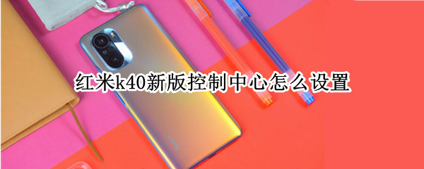 红米k40新版控制中心怎么设置