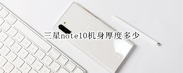三星note10机身厚度多少