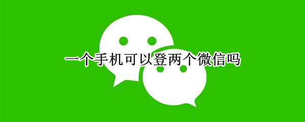 一个手机可以登两个微信吗