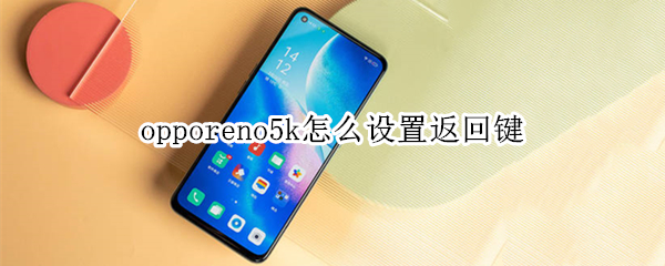 opporeno5k怎么设置返回键