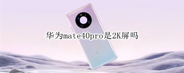 华为mate40pro是2K屏吗