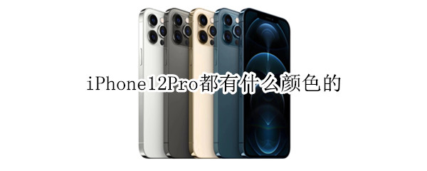 iPhone12Pro都有什么颜色的