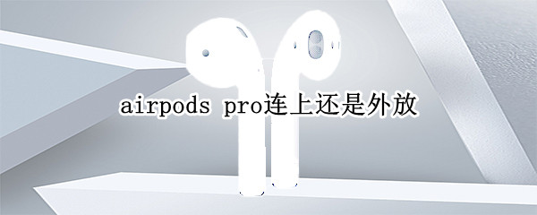 airpods pro连上还是外放