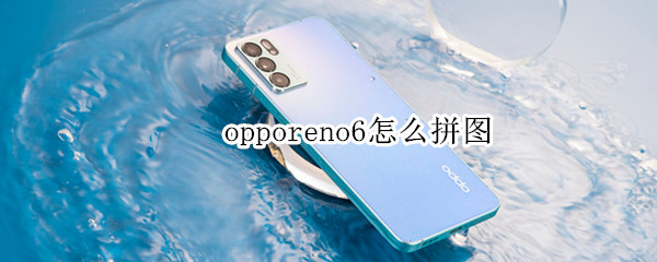 opporeno6怎么拼图