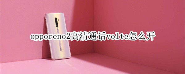 opporeno2高清通话volte怎么开