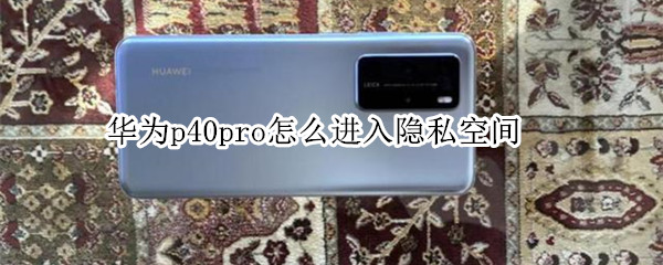 华为p40pro怎么进入隐私空间